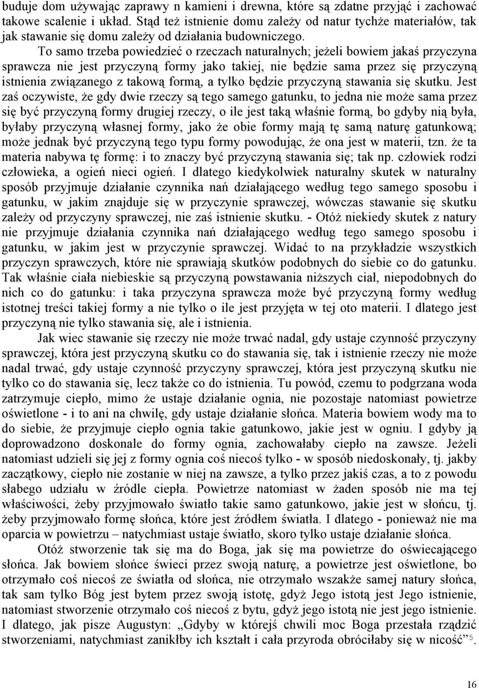 To samo trzeba powiedzieć o rzeczach naturalnych; jeżeli bowiem jakaś przyczyna sprawcza nie jest przyczyną formy jako takiej, nie będzie sama przez się przyczyną istnienia związanego z takową formą,