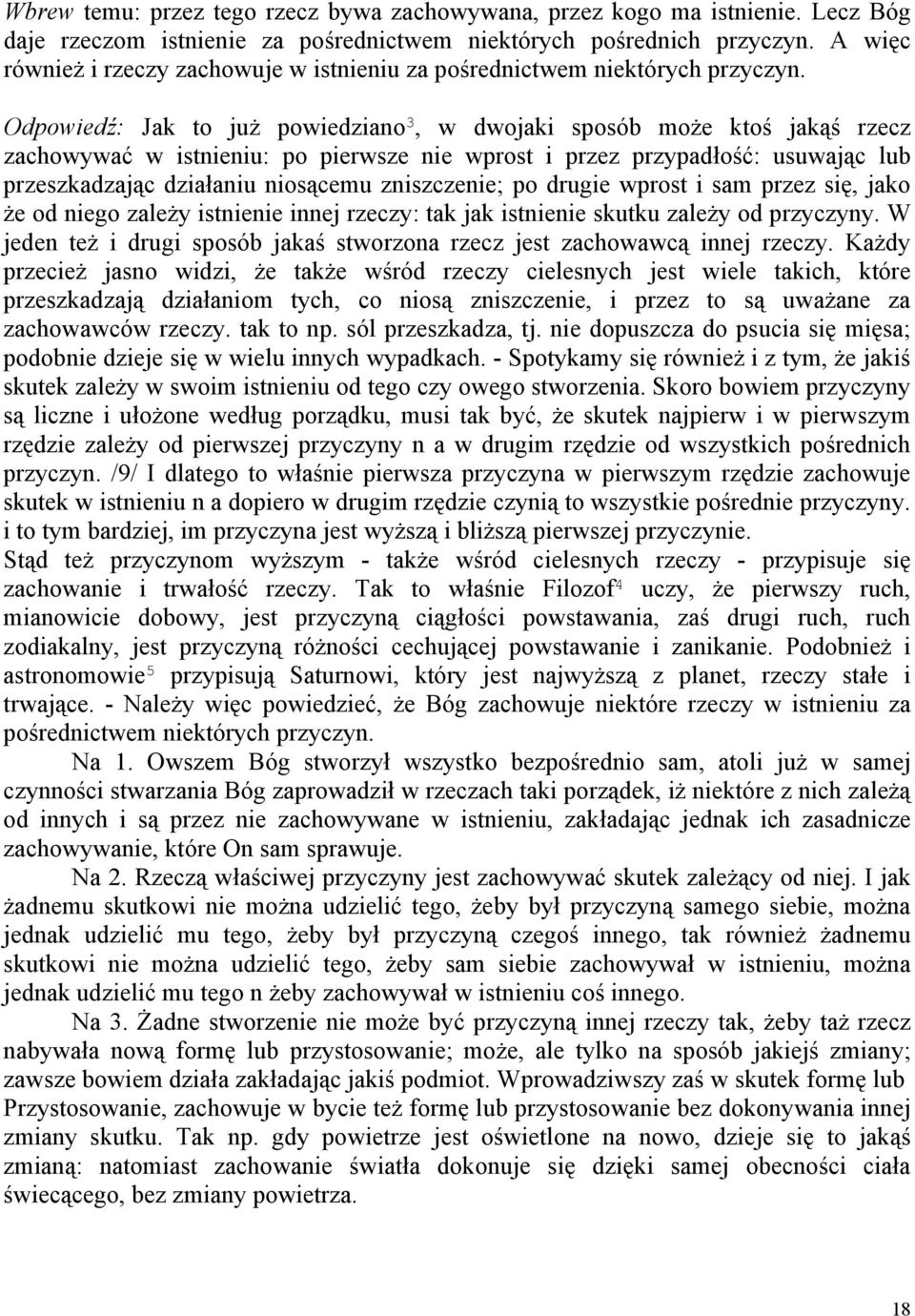 Odpowiedź: Jak to już powiedziano 3, w dwojaki sposób może ktoś jakąś rzecz zachowywać w istnieniu: po pierwsze nie wprost i przez przypadłość: usuwając lub przeszkadzając działaniu niosącemu