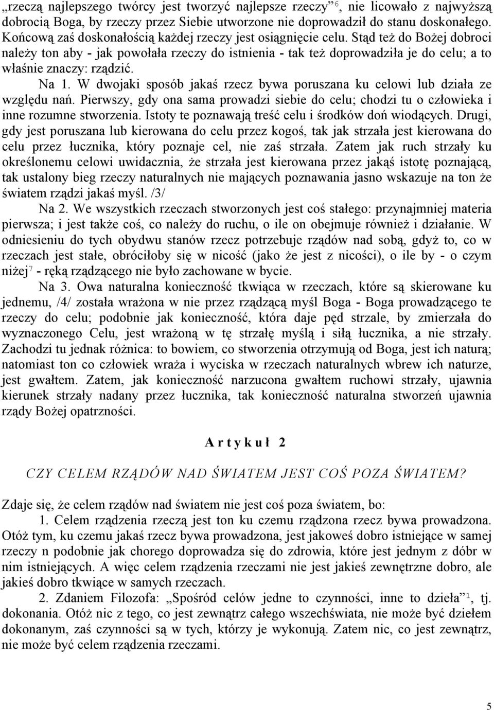 Stąd też do Bożej dobroci należy ton aby - jak powołała rzeczy do istnienia - tak też doprowadziła je do celu; a to właśnie znaczy: rządzić. Na 1.