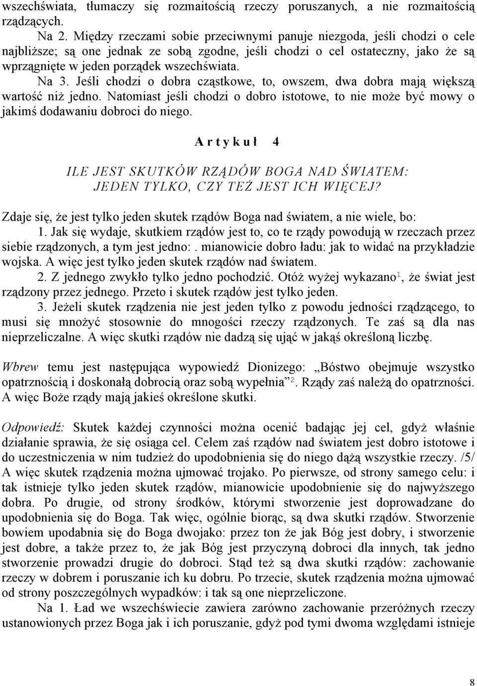 Na 3. Jeśli chodzi o dobra cząstkowe, to, owszem, dwa dobra mają większą wartość niż jedno. Natomiast jeśli chodzi o dobro istotowe, to nie może być mowy o jakimś dodawaniu dobroci do niego.