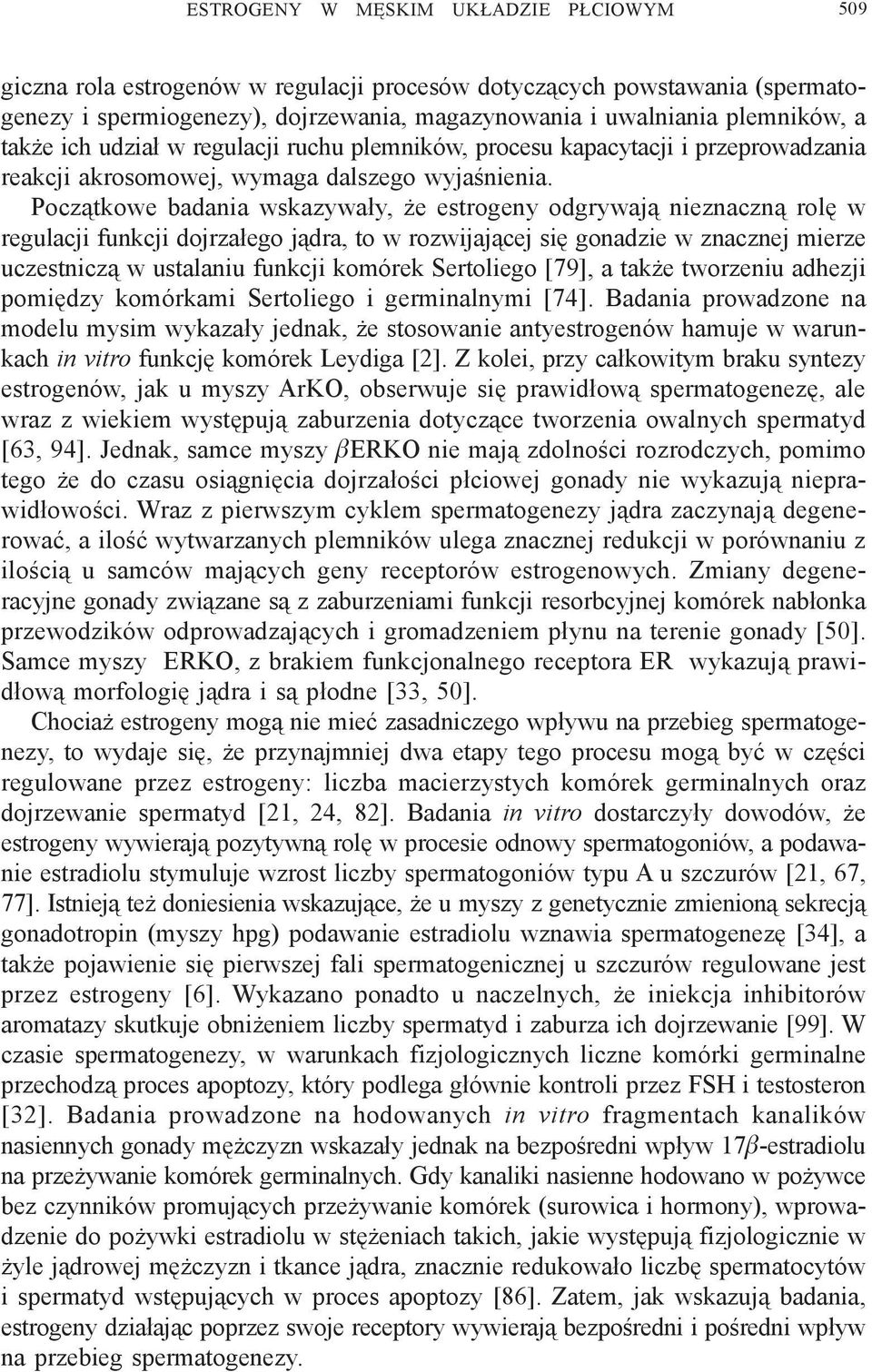 Pocz¹tkowe badania wskazywa³y, e estrogeny odgrywaj¹ nieznaczn¹ rolê w regulacji funkcji dojrza³ego j¹dra, to w rozwijaj¹cej siê gonadzie w znacznej mierze uczestnicz¹ w ustalaniu funkcji komórek