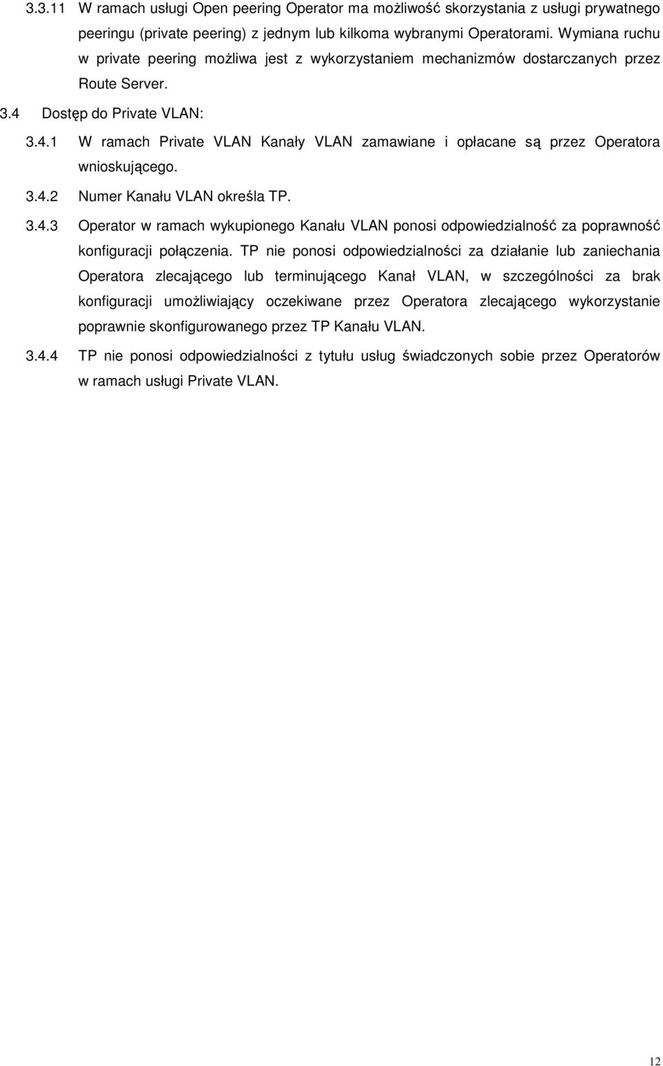 Dostęp do Private VLAN: 3.4.1 W ramach Private VLAN Kanały VLAN zamawiane i opłacane są przez Operatora wnioskującego. 3.4.2 Numer Kanału VLAN określa TP. 3.4.3 Operator w ramach wykupionego Kanału VLAN ponosi odpowiedzialność za poprawność konfiguracji połączenia.