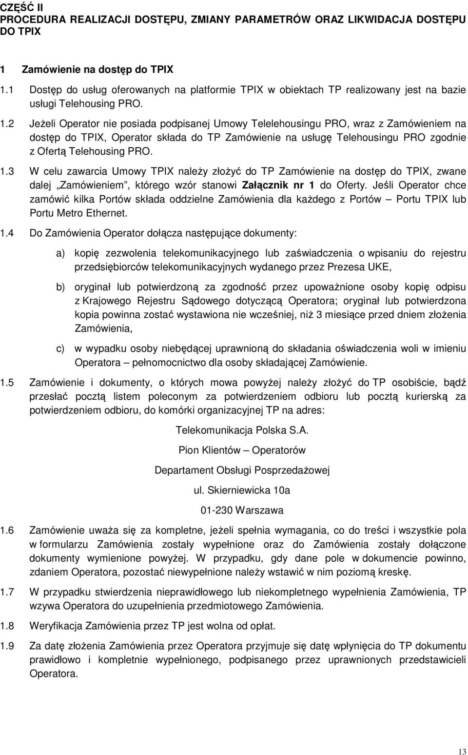 2 JeŜeli Operator nie posiada podpisanej Umowy Telelehousingu PRO, wraz z Zamówieniem na dostęp do TPIX, Operator składa do TP Zamówienie na usługę Telehousingu PRO zgodnie z Ofertą Telehousing PRO.