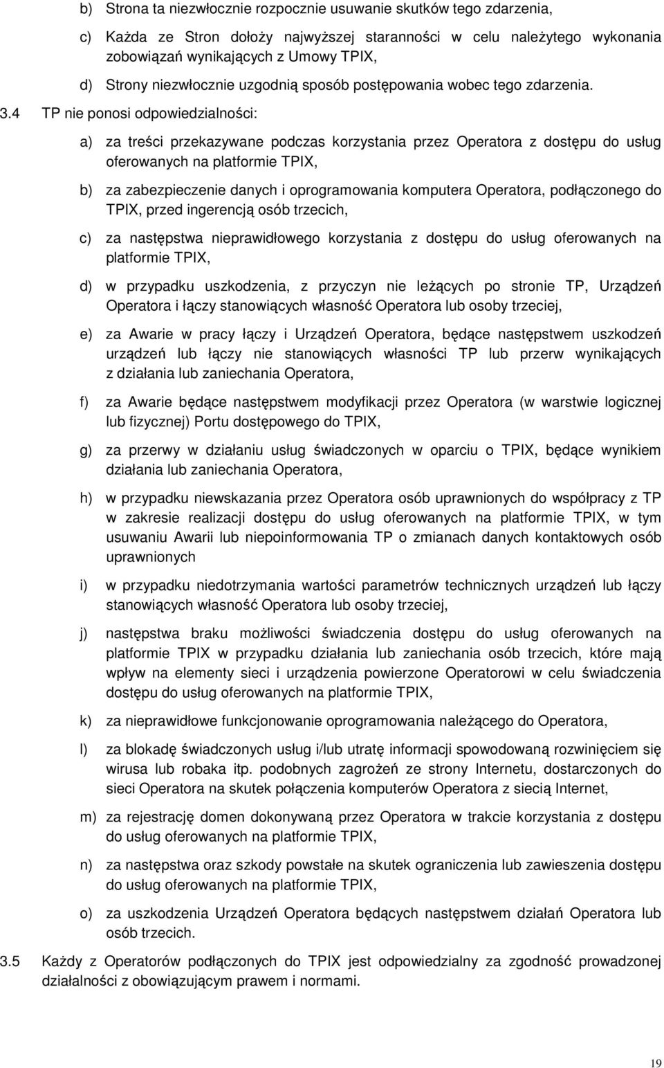 4 TP nie ponosi odpowiedzialności: a) za treści przekazywane podczas korzystania przez Operatora z dostępu do usług oferowanych na platformie TPIX, b) za zabezpieczenie danych i oprogramowania