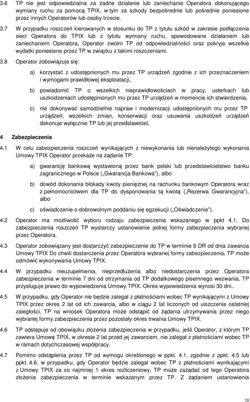 7 W przypadku roszczeń kierowanych w stosunku do TP z tytułu szkód w zakresie podłączenia sieci Operatora do TPIX lub z tytułu wymiany ruchu, spowodowane działaniem lub zaniechaniem Operatora,