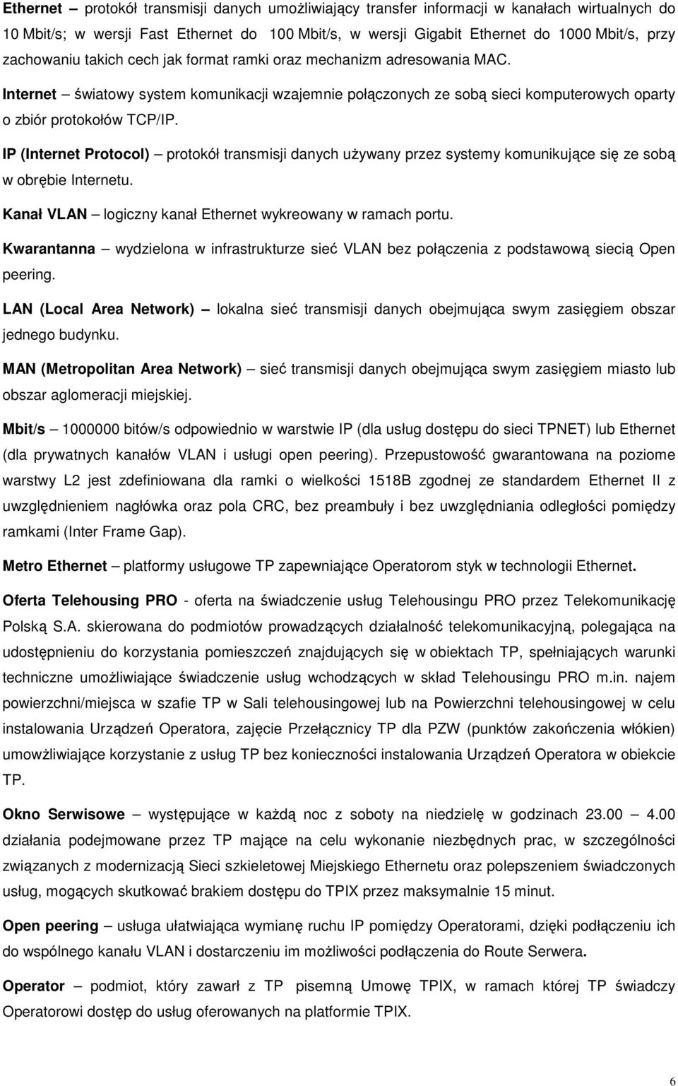 IP (Internet Protocol) protokół transmisji danych uŝywany przez systemy komunikujące się ze sobą w obrębie Internetu. Kanał VLAN logiczny kanał Ethernet wykreowany w ramach portu.