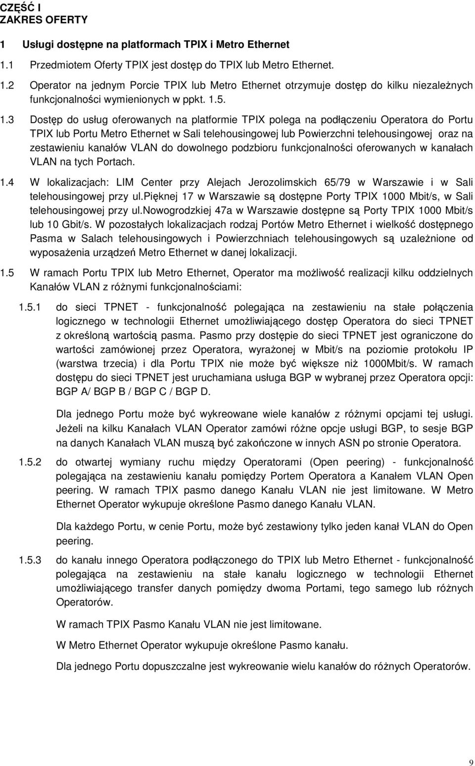 3 Dostęp do usług oferowanych na platformie TPIX polega na podłączeniu Operatora do Portu TPIX lub Portu Metro Ethernet w Sali telehousingowej lub Powierzchni telehousingowej oraz na zestawieniu