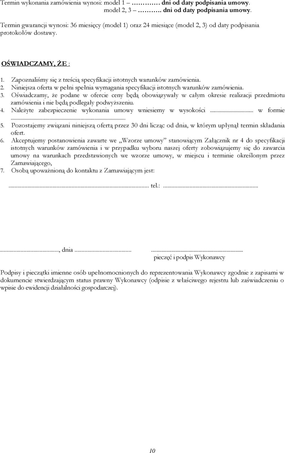 Oświadczamy, że podane w ofercie ceny będą obowiązywały w całym okresie realizacji przedmiotu zamówienia i nie będą podlegały podwyższeniu. 4.