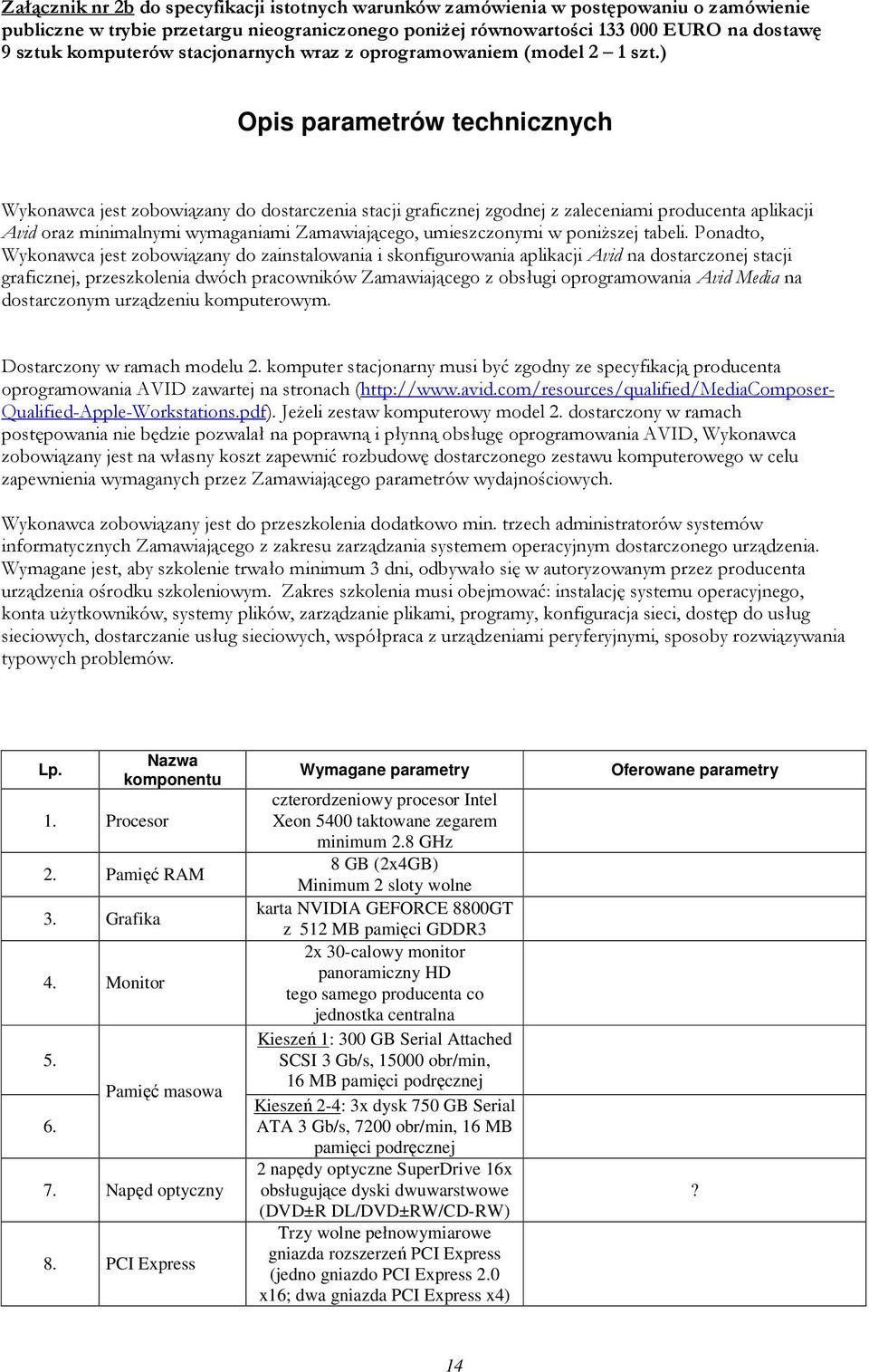 ) Opis parametrów technicznych Wykonawca jest zobowiązany do dostarczenia stacji graficznej zgodnej z zaleceniami producenta aplikacji Avid oraz minimalnymi wymaganiami Zamawiającego, umieszczonymi w