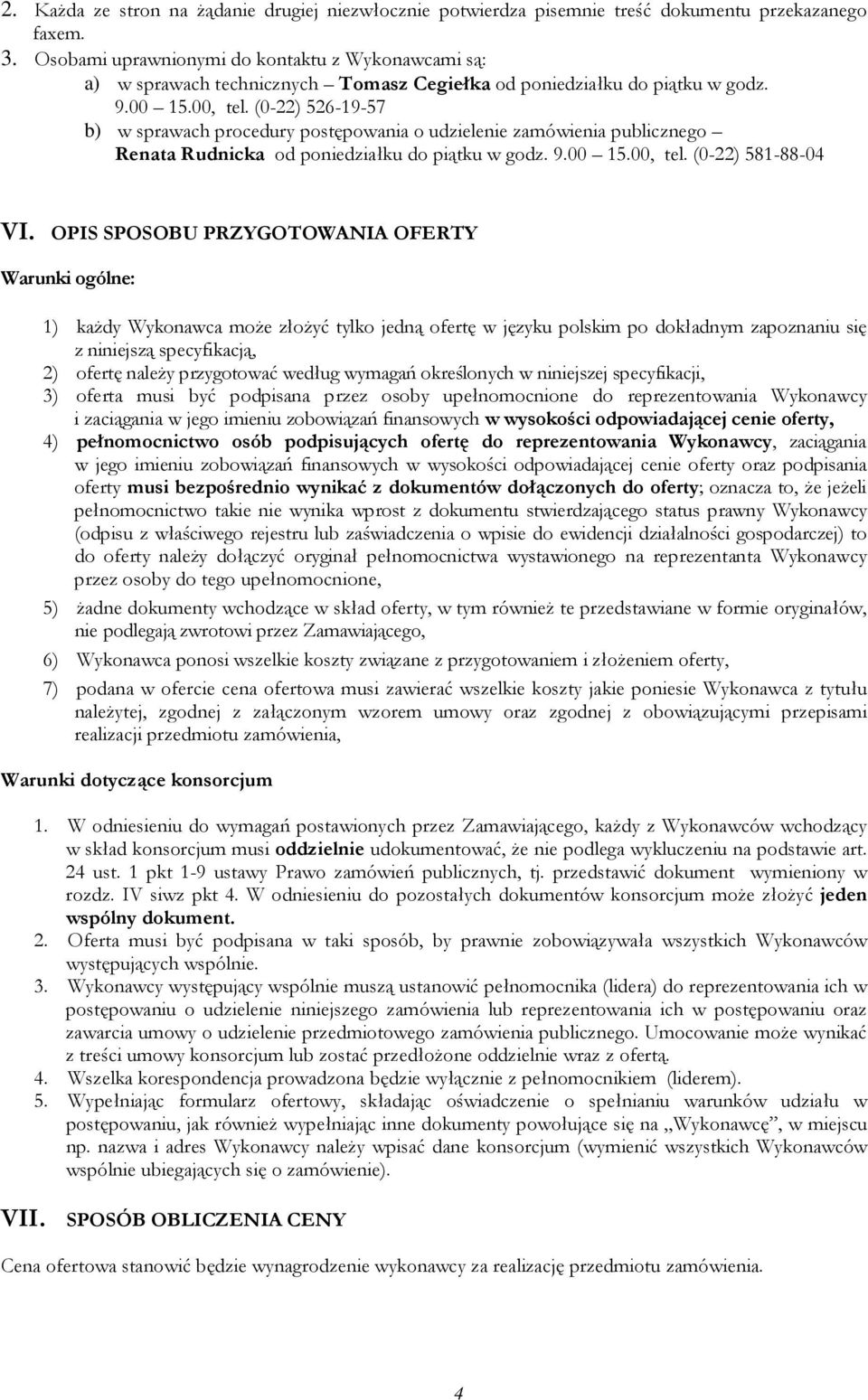 (0-22) 526-19-57 b) w sprawach procedury postępowania o udzielenie zamówienia publicznego Renata Rudnicka od poniedziałku do piątku w godz. 9.00 15.00, tel. (0-22) 581-88-04 VI.