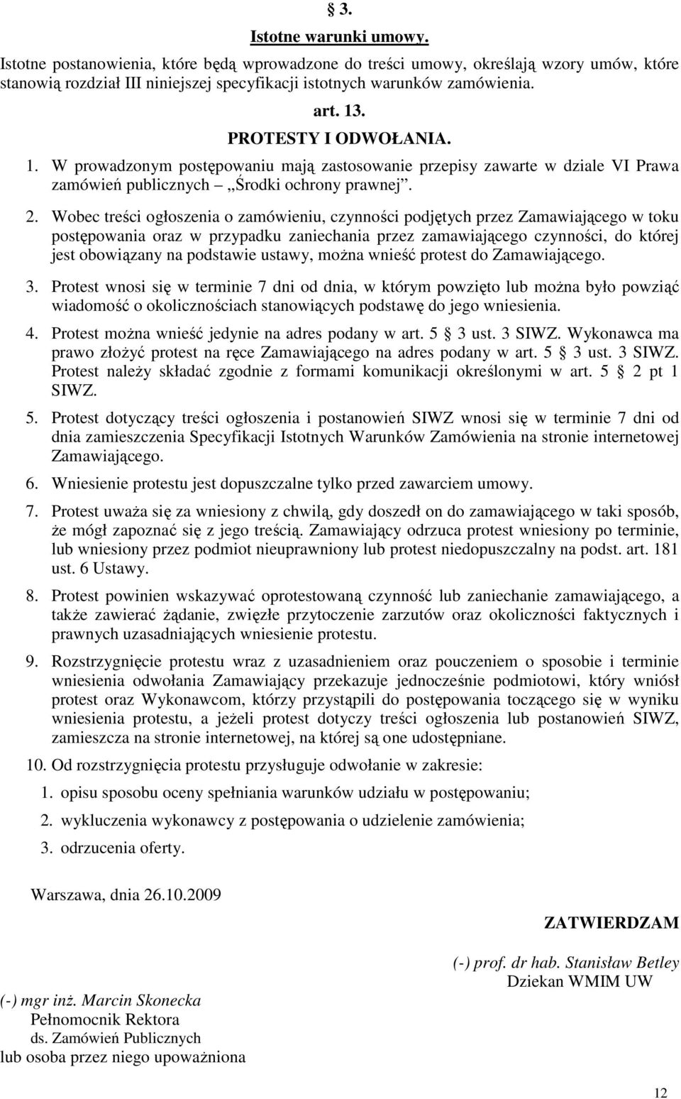 Wobec treści ogłoszenia o zamówieniu, czynności podjętych przez Zamawiającego w toku postępowania oraz w przypadku zaniechania przez zamawiającego czynności, do której jest obowiązany na podstawie