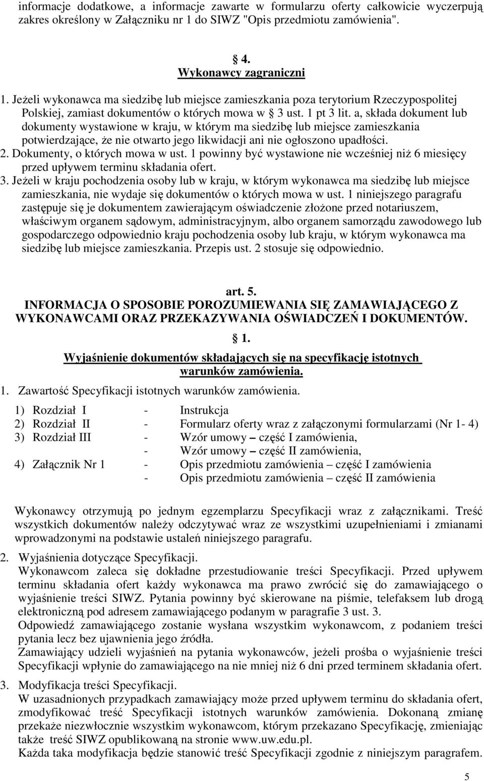 a, składa dokument lub dokumenty wystawione w kraju, w którym ma siedzibę lub miejsce zamieszkania potwierdzające, Ŝe nie otwarto jego likwidacji ani nie ogłoszono upadłości. 2.