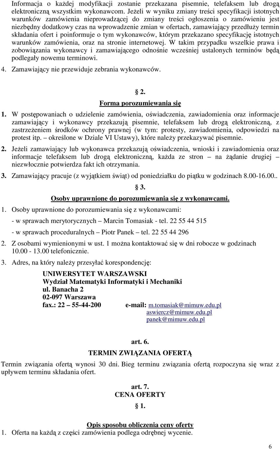 zamawiający przedłuŝy termin składania ofert i poinformuje o tym wykonawców, którym przekazano specyfikację istotnych warunków zamówienia, oraz na stronie internetowej.