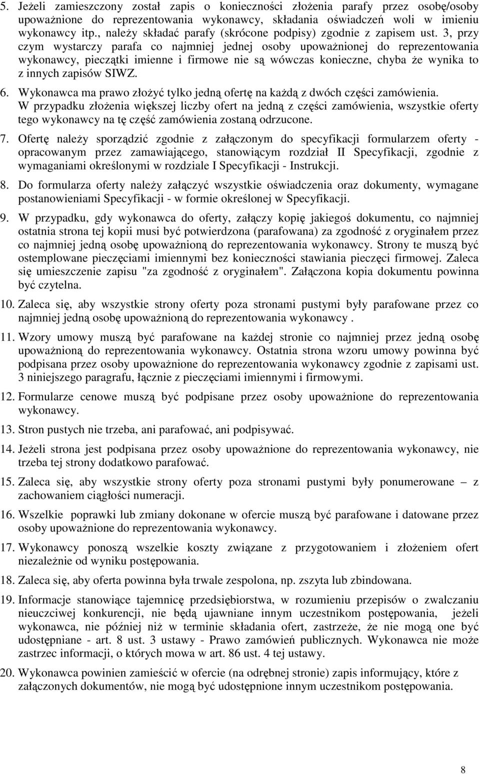 3, przy czym wystarczy parafa co najmniej jednej osoby upowaŝnionej do reprezentowania wykonawcy, pieczątki imienne i firmowe nie są wówczas konieczne, chyba Ŝe wynika to z innych zapisów SIWZ. 6.