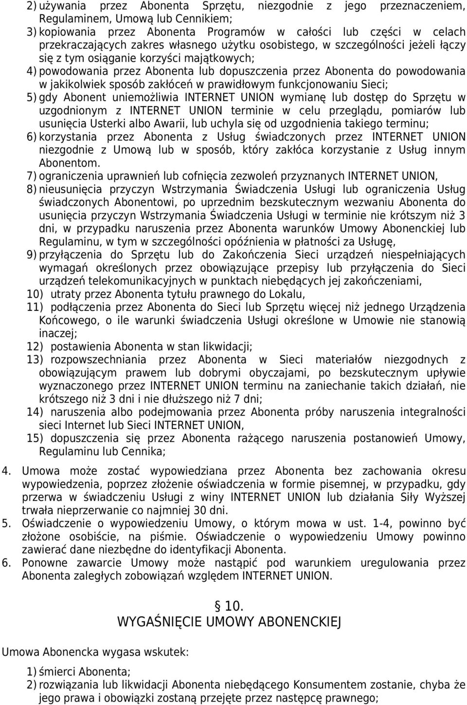 zakłóceń w prawidłowym funkcjonowaniu Sieci; 5) gdy Abonent uniemożliwia INTERNET UNION wymianę lub dostęp do Sprzętu w uzgodnionym z INTERNET UNION terminie w celu przeglądu, pomiarów lub usunięcia