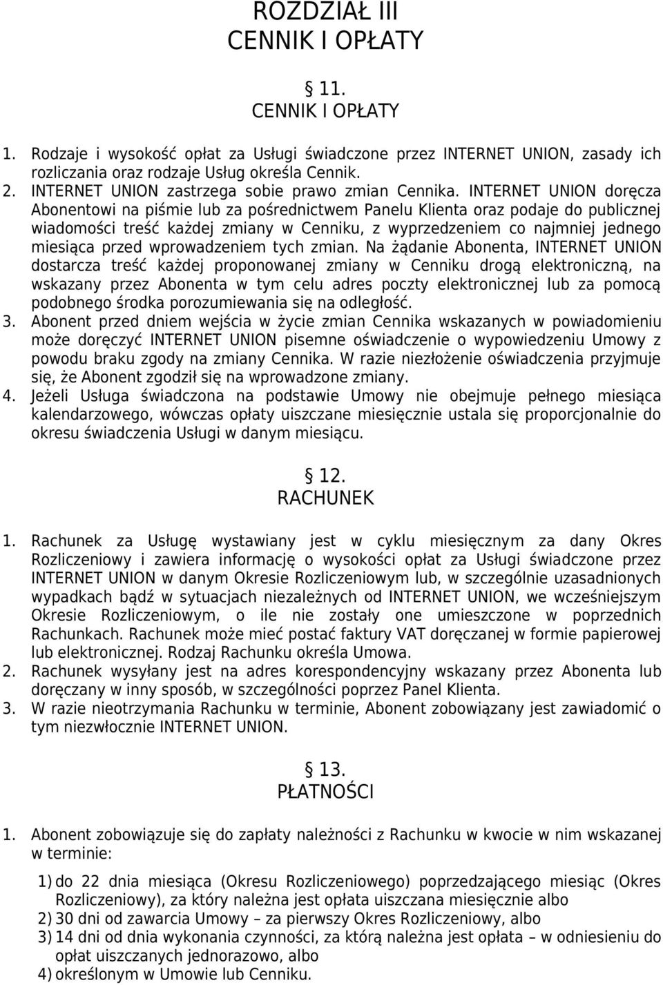 INTERNET UNION doręcza Abonentowi na piśmie lub za pośrednictwem Panelu Klienta oraz podaje do publicznej wiadomości treść każdej zmiany w Cenniku, z wyprzedzeniem co najmniej jednego miesiąca przed