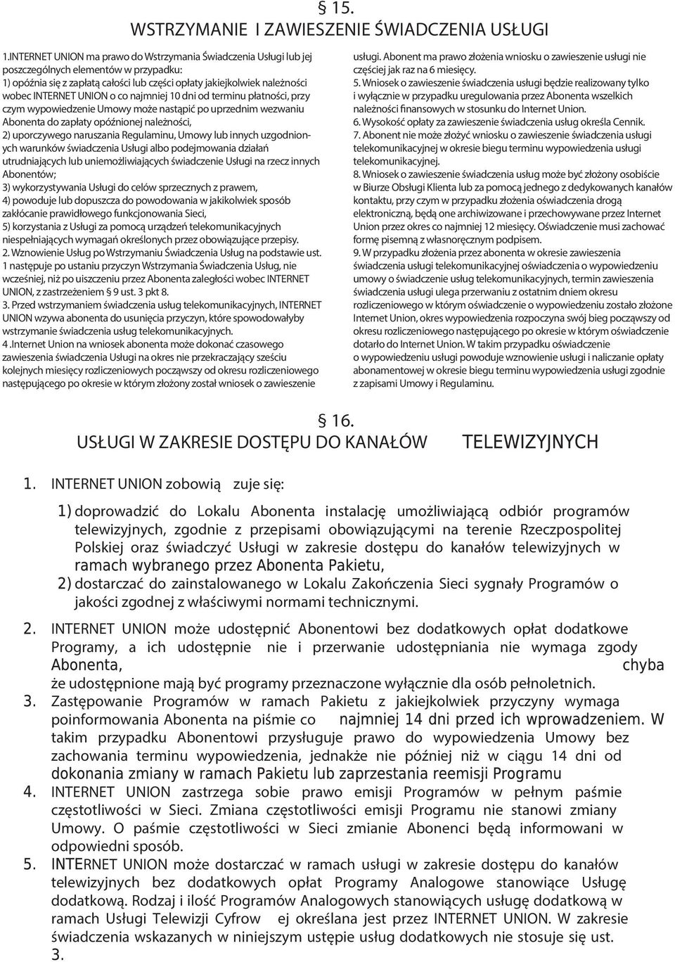 UNION o co najmniej 10 dni od terminu płatności, przy czym wypowiedzenie Umowy może nastąpić po uprzednim wezwaniu Abonenta do zapłaty opóźnionej należności, 2) uporczywego naruszania Regulaminu,