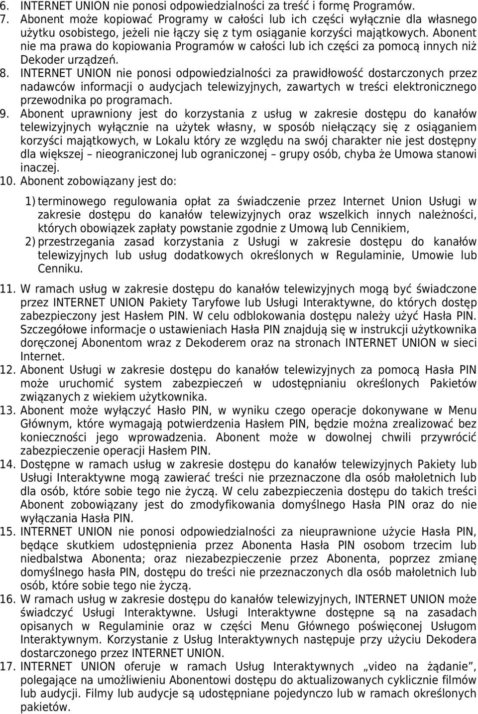 Abonent nie ma prawa do kopiowania Programów w całości lub ich części za pomocą innych niż Dekoder urządzeń. 8.