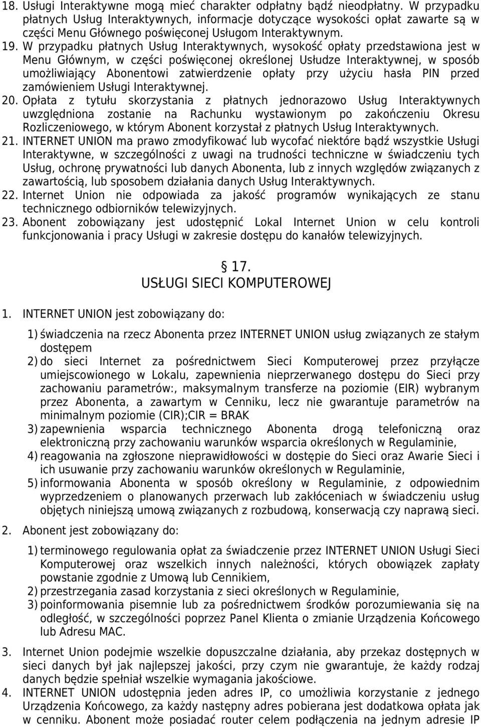 W przypadku płatnych Usług Interaktywnych, wysokość opłaty przedstawiona jest w Menu Głównym, w części poświęconej określonej Usłudze Interaktywnej, w sposób umożliwiający Abonentowi zatwierdzenie