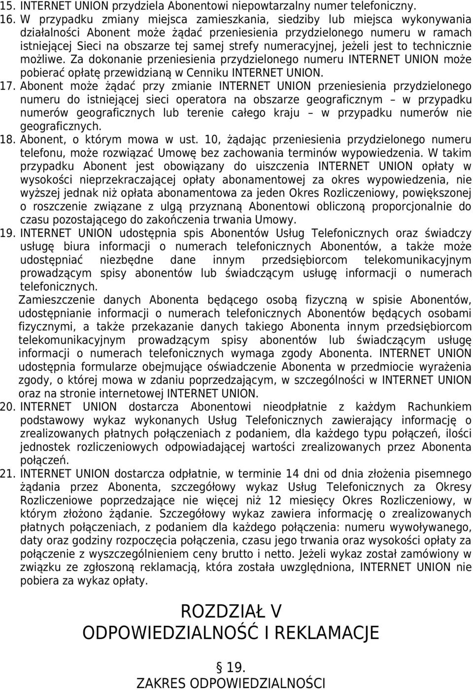 numeracyjnej, jeżeli jest to technicznie możliwe. Za dokonanie przeniesienia przydzielonego numeru INTERNET UNION może pobierać opłatę przewidzianą w Cenniku INTERNET UNION. 17.