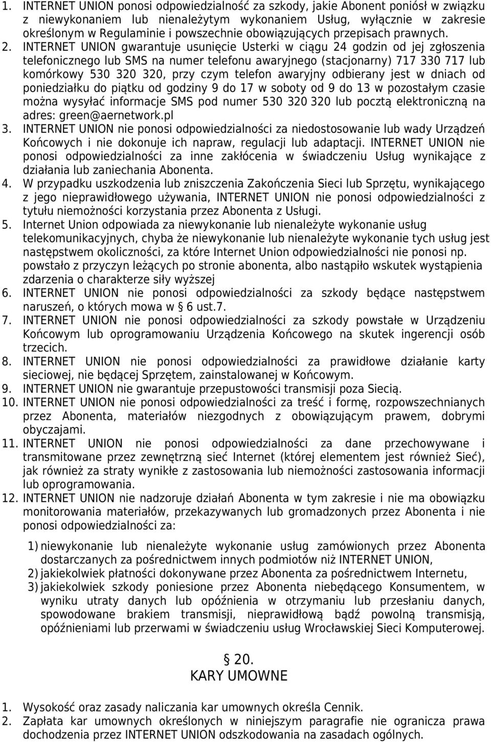 INTERNET UNION gwarantuje usunięcie Usterki w ciągu 24 godzin od jej zgłoszenia telefonicznego lub SMS na numer telefonu awaryjnego (stacjonarny) 717 330 717 lub komórkowy 530 320 320, przy czym