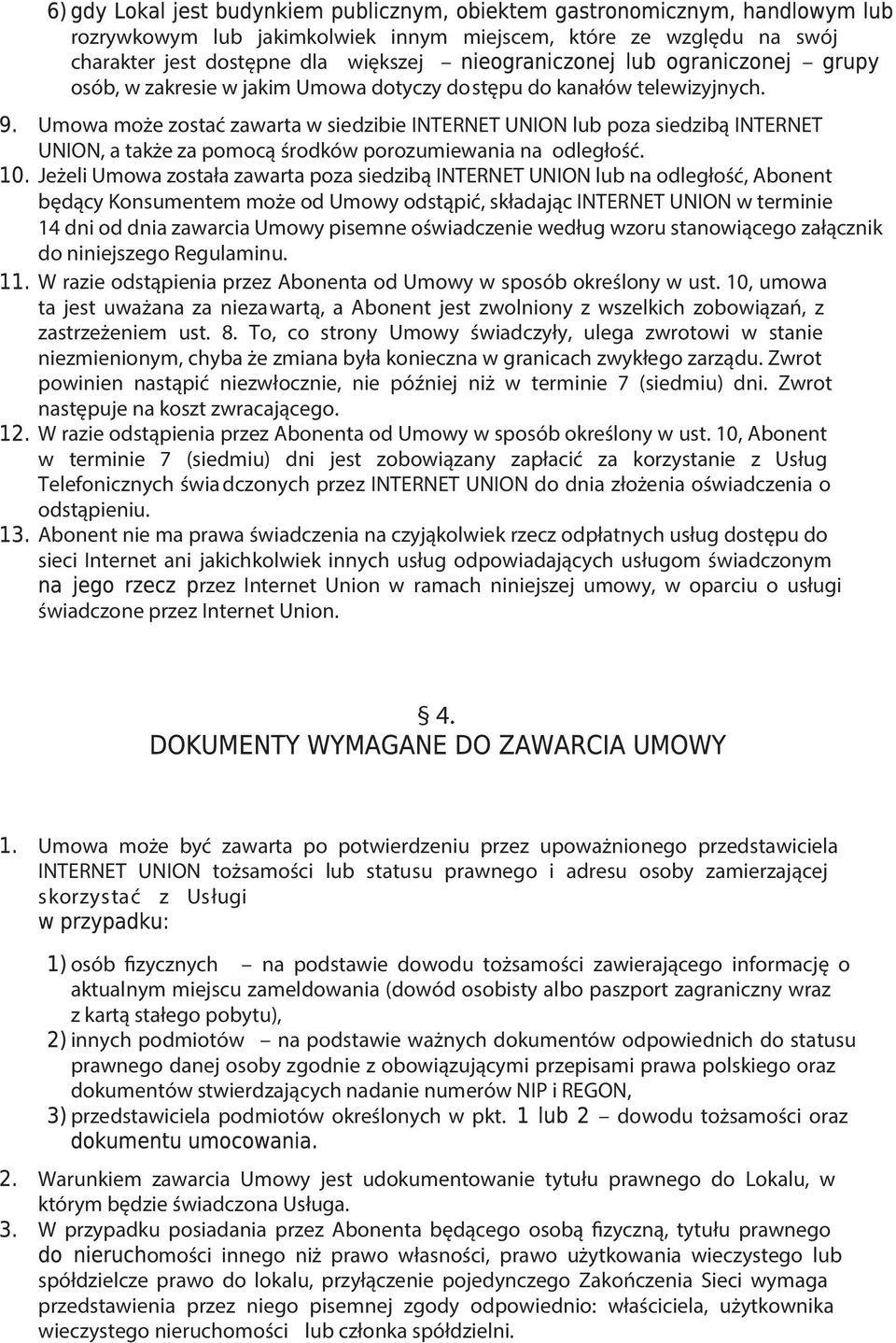 Jeżeli Umowa została zawarta poza siedzibą INTERNET UNION lub na odległość, Abonent będący Konsumentem może od Umowy odstąpić, składając INTERNET UNION w terminie 14 dni od dnia zawarcia Umowy