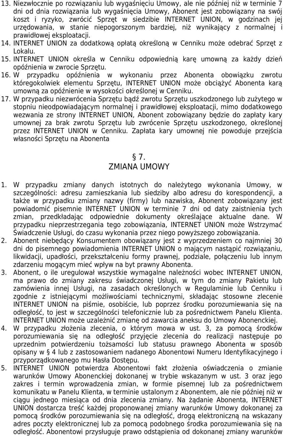 INTERNET UNION za dodatkową opłatą określoną w Cenniku może odebrać Sprzęt z Lokalu. 15. INTERNET UNION określa w Cenniku odpowiednią karę umowną za każdy dzień opóźnienia w zwrocie Sprzętu. 16.