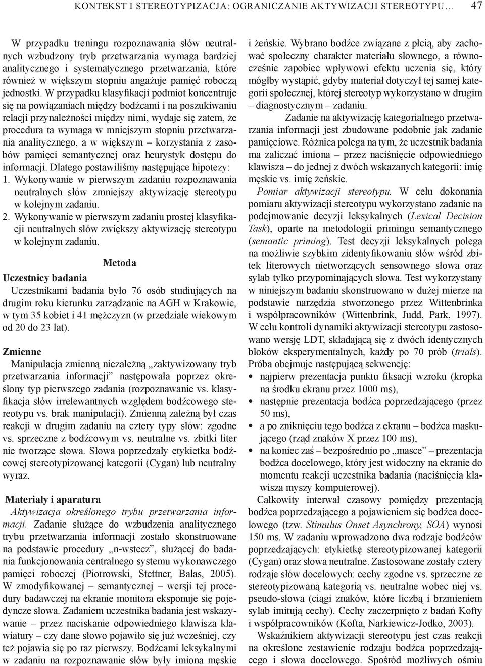 W przypadku klasyfikacji podmiot koncentruje się na powiązaniach między bodźcami i na poszukiwaniu relacji przynależności między nimi, wydaje się zatem, że procedura ta wymaga w mniejszym stopniu