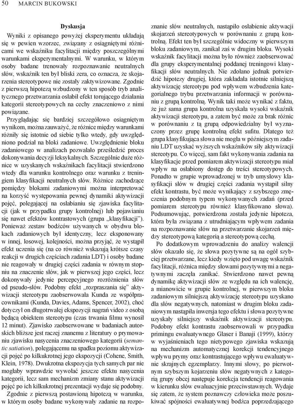 Zgodnie z pierwszą hipotezą wzbudzony w ten sposób tryb analitycznego przetwarzania osłabił efekt torującego działania kategorii stereotypowych na cechy znaczeniowo z nimi powiązane.