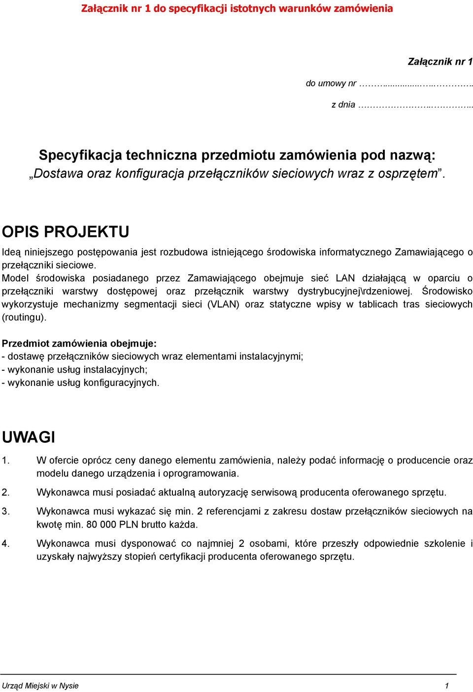 OPIS PROJEKTU Ideą niniejszego postępowania jest rozbudowa istniejącego środowiska informatycznego Zamawiającego o przełączniki sieciowe.