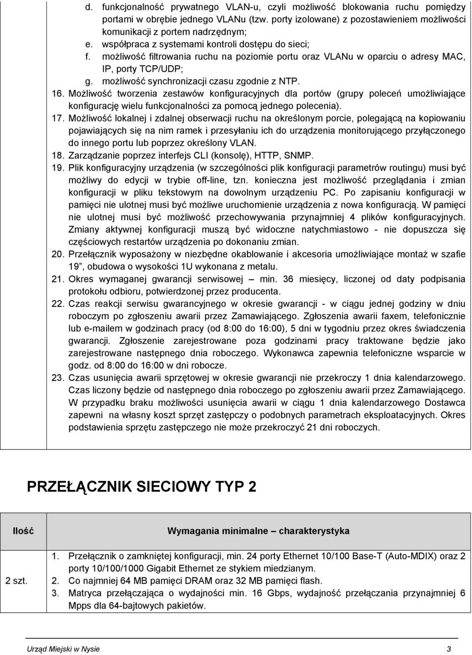 możliwość synchronizacji czasu zgodnie z NTP. 16. Możliwość tworzenia zestawów konfiguracyjnych dla portów (grupy poleceń umożliwiające konfigurację wielu funkcjonalności za pomocą jednego polecenia).