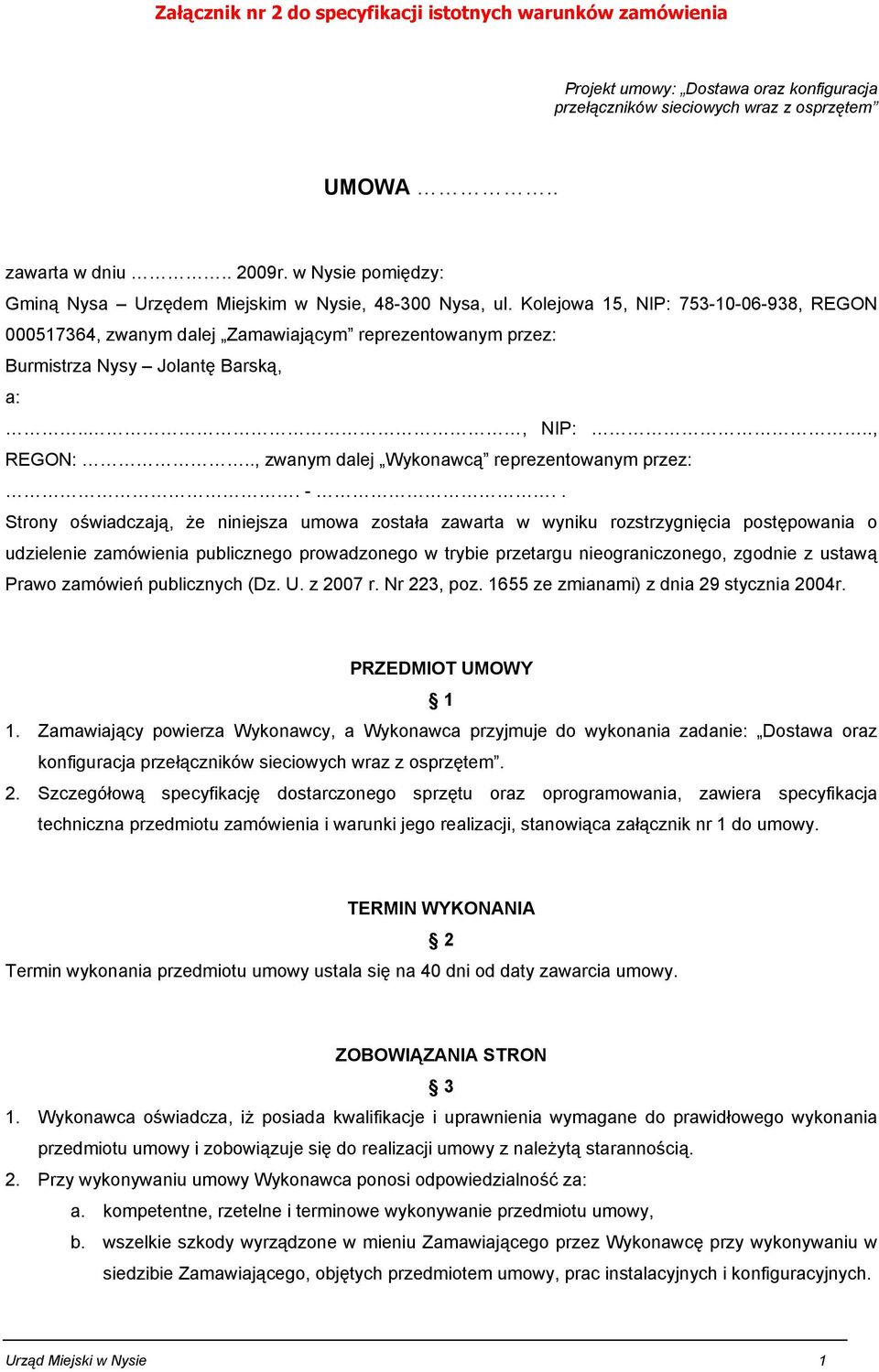 Kolejowa 15, NIP: 753-10-06-938, REGON 000517364, zwanym dalej Zamawiającym reprezentowanym przez: Burmistrza Nysy Jolantę Barską, a:.., NIP:.., REGON:.., zwanym dalej Wykonawcą reprezentowanym przez:.