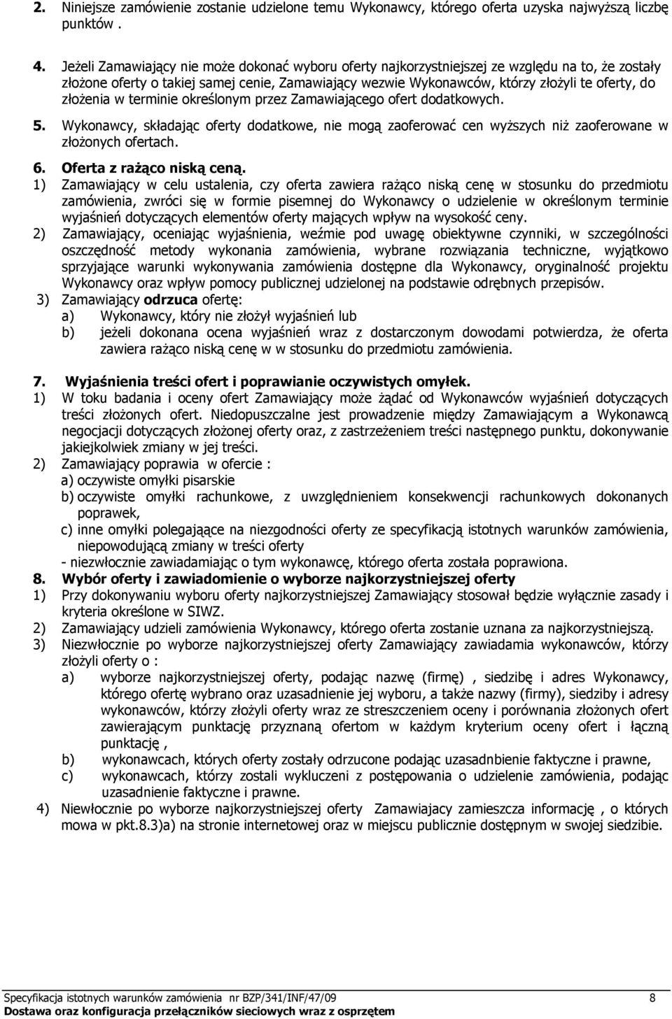 złożenia w terminie określonym przez Zamawiającego ofert dodatkowych. 5. Wykonawcy, składając oferty dodatkowe, nie mogą zaoferować cen wyższych niż zaoferowane w złożonych ofertach. 6.