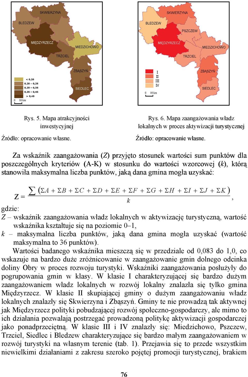 wzorcowej (k), którą stanowiła maksymalna liczba punktów, jaką dana gmina mogła uzyskać: Z = ( Σ A + Σ B + Σ C + Σ D + Σ E + ΣF + Σ G + Σ H + ΣI + Σ J + Σ K ) k gdzie: Z wskaźnik zaangażowania władz