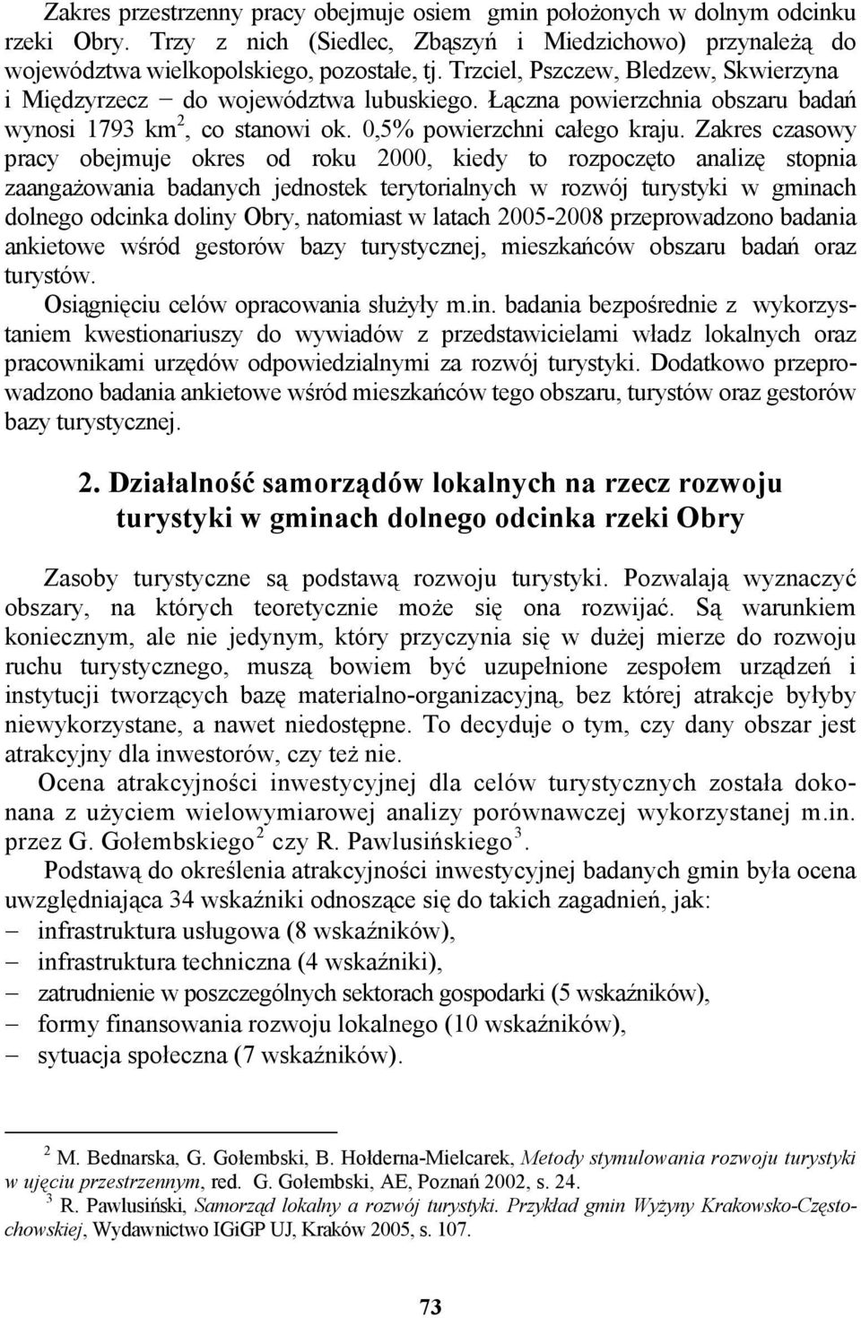 Zakres czasowy pracy obejmuje okres od roku 2000, kiedy to rozpoczęto analizę stopnia zaangażowania badanych jednostek terytorialnych w rozwój turystyki w gminach dolnego odcinka doliny Obry,