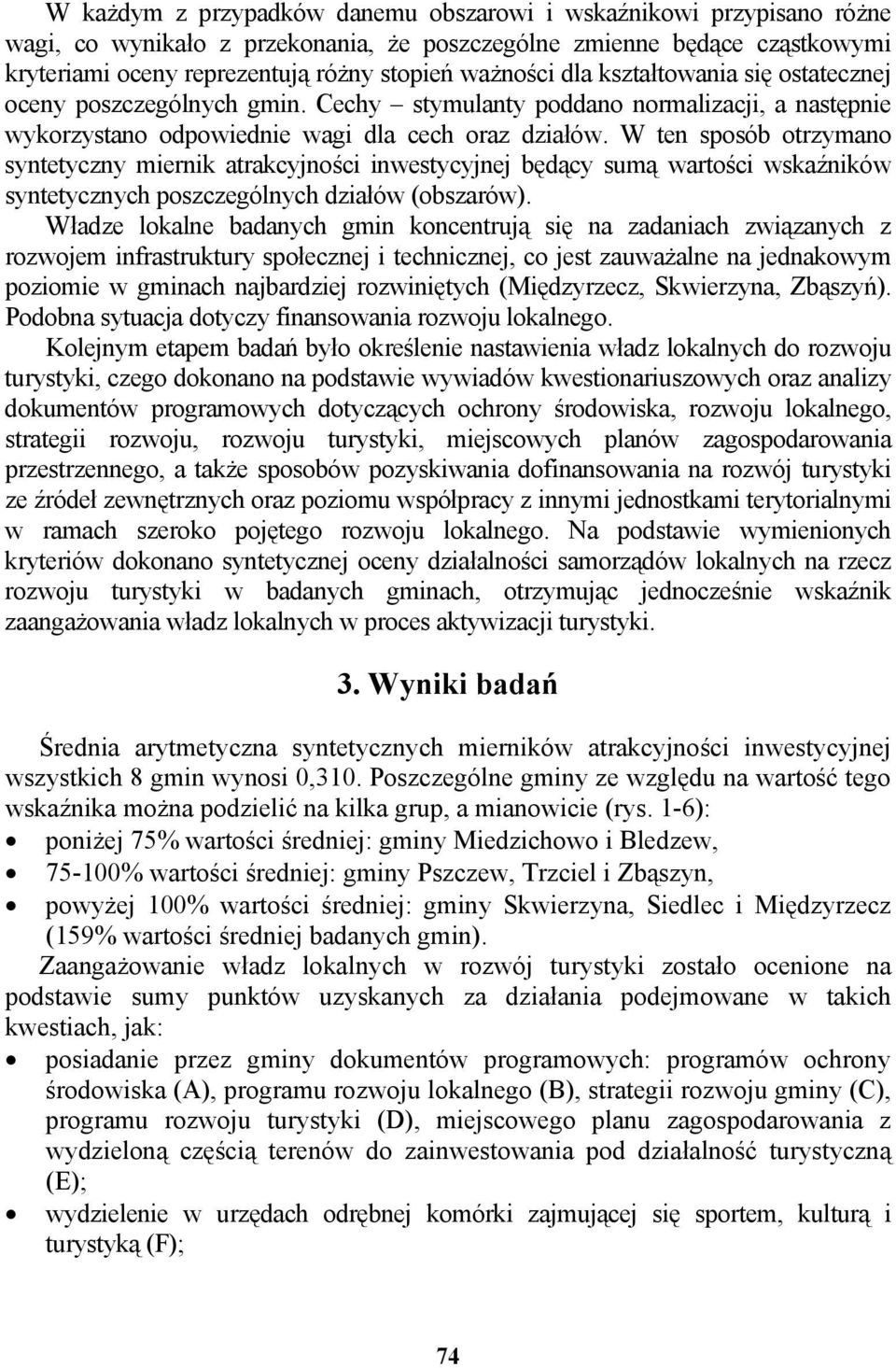 W ten sposób otrzymano syntetyczny miernik atrakcyjności inwestycyjnej będący sumą wartości wskaźników syntetycznych poszczególnych działów (obszarów).