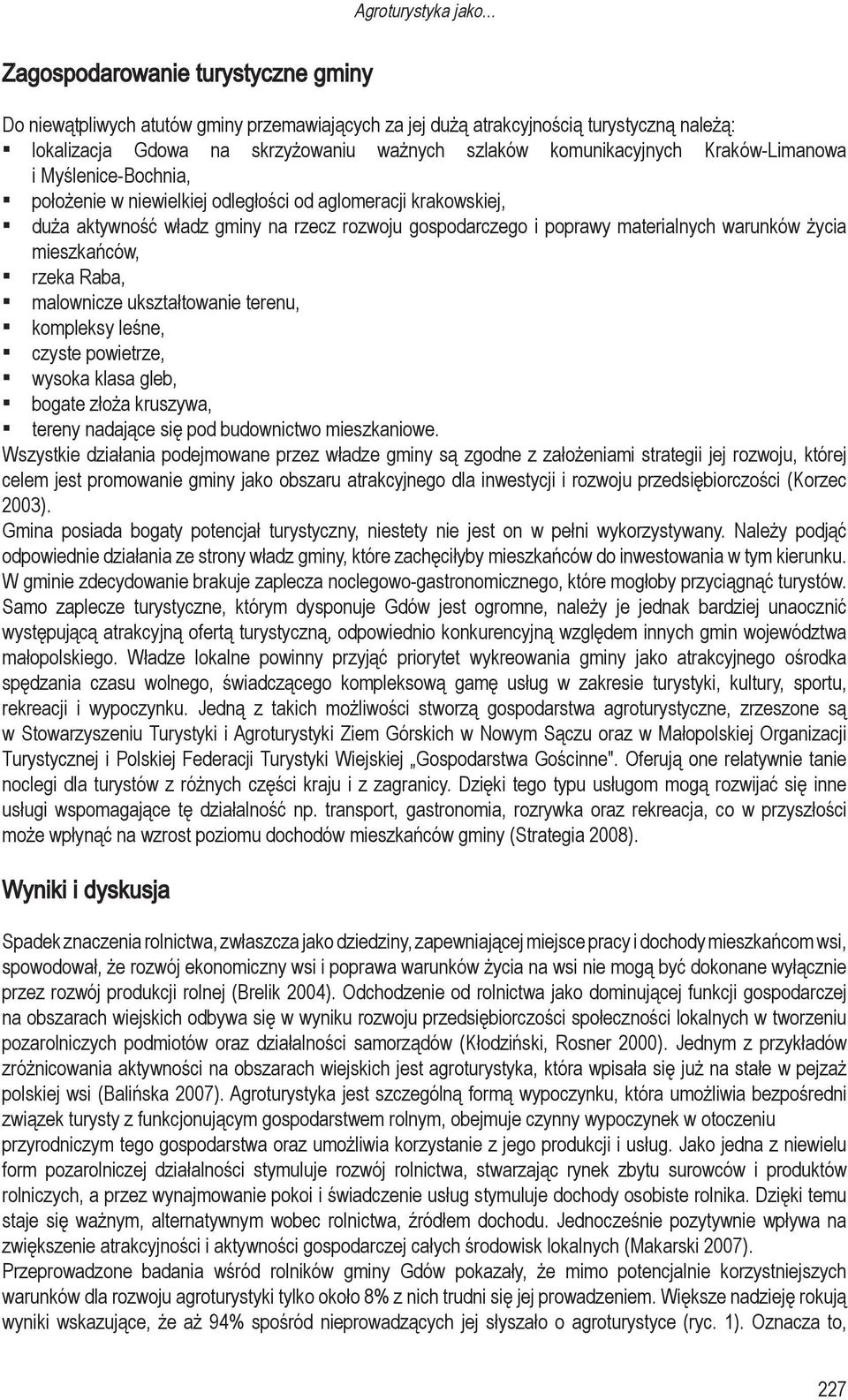 Kraków-Limanowa i Myślenice-Bochnia, położenie w niewielkiej odległości od aglomeracji krakowskiej, duża aktywność władz gminy na rzecz rozwoju gospodarczego i poprawy materialnych warunków życia