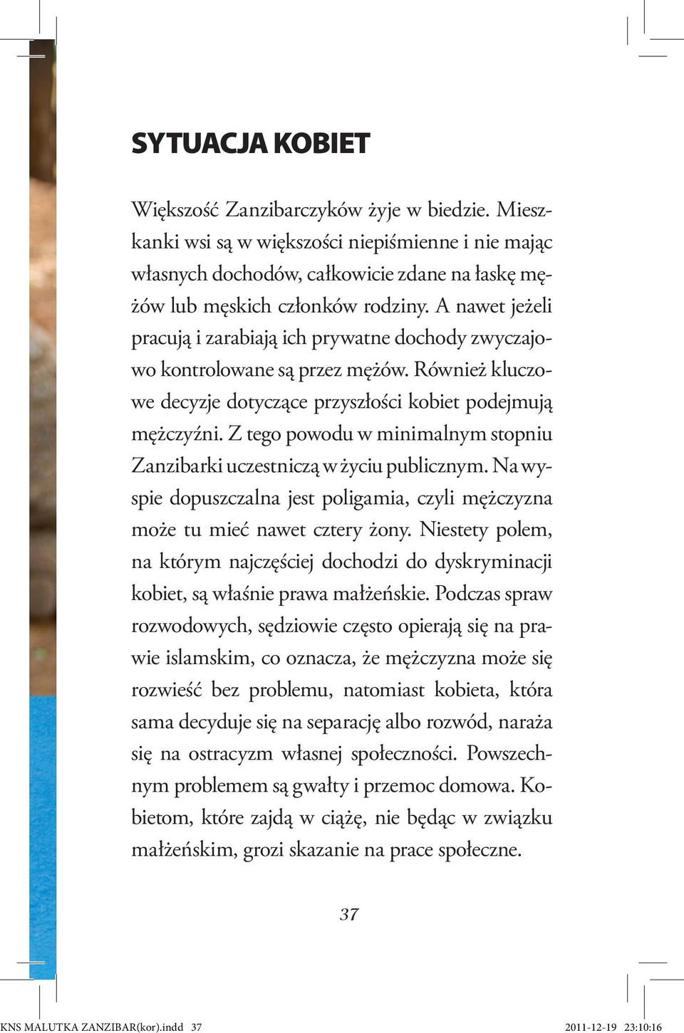 Z tego powodu w minimalnym stopniu Zanzibarki uczestniczą w życiu publicznym. Na wyspie dopuszczalna jest poligamia, czyli mężczyzna może tu mieć nawet cztery żony.