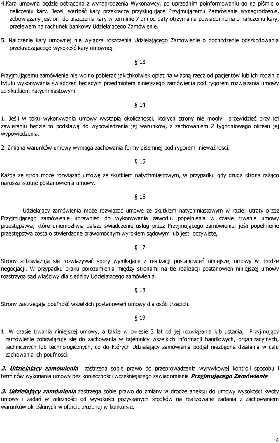 przelewem na rachunek bankowy Udzielającego Zamówienie. 5. Naliczenie kary umownej nie wyłącza roszczenia Udzielającego Zamówienie o dochodzenie odszkodowania przekraczającego wysokość kary umownej.