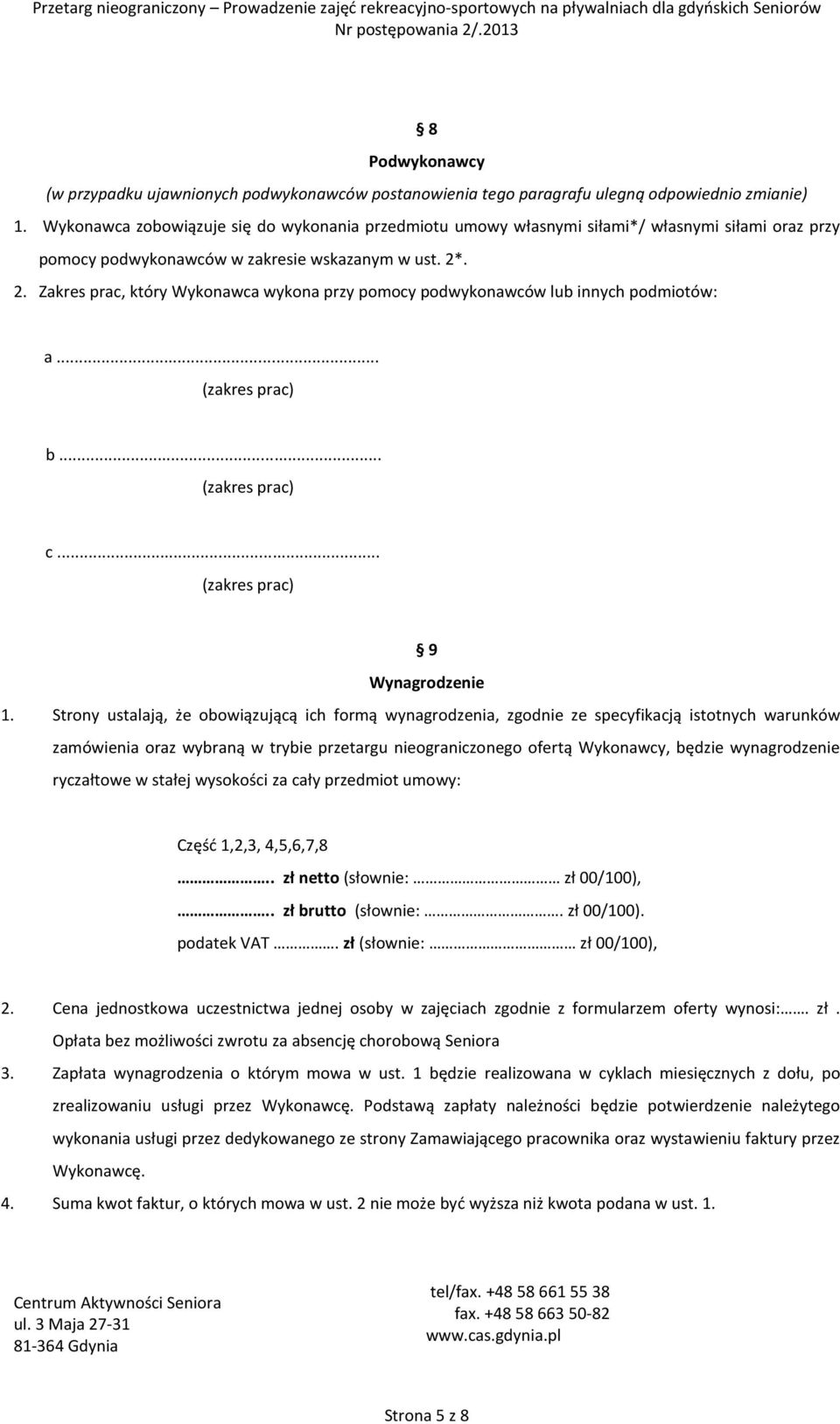 . 2. Zakres prac, który Wykonawca wykona przy pomocy podwykonawców lub innych podmiotów: a... (zakres prac) b... (zakres prac) c... (zakres prac) 9 Wynagrodzenie 1.