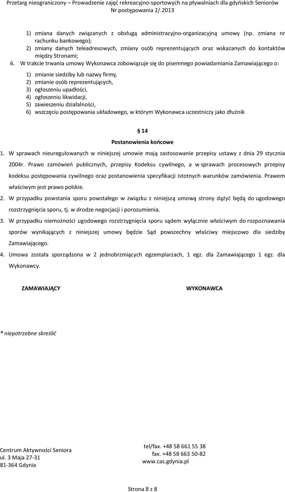 W trakcie trwania umowy Wykonawca zobowiązuje się do pisemnego powiadamiania Zamawiającego o: 1) zmianie siedziby lub nazwy firmy, 2) zmianie osób reprezentujących, 3) ogłoszeniu upadłości, 4)