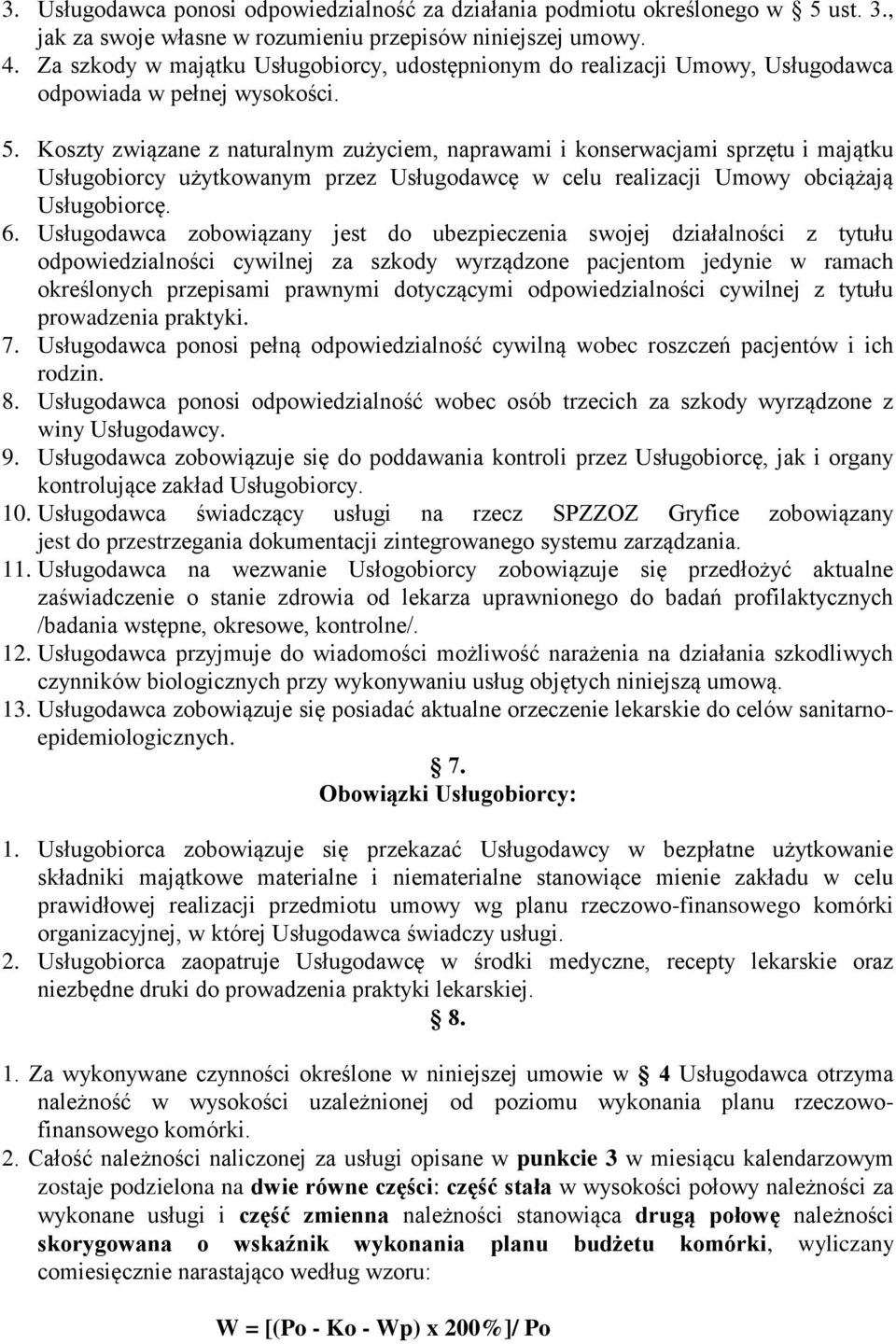 Koszty związane z naturalnym zużyciem, naprawami i konserwacjami sprzętu i majątku Usługobiorcy użytkowanym przez Usługodawcę w celu realizacji Umowy obciążają Usługobiorcę. 6.