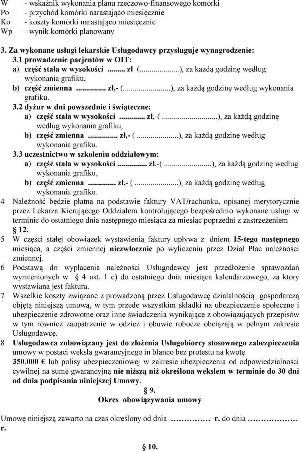 .. zł,- (...), za każdą godzinę według wykonania grafiku. 3.2 dyżur w dni powszednie i świąteczne: a) część stała w wysokości... zł,-(...), za każdą godzinę według wykonania grafiku, b) część zmienna.