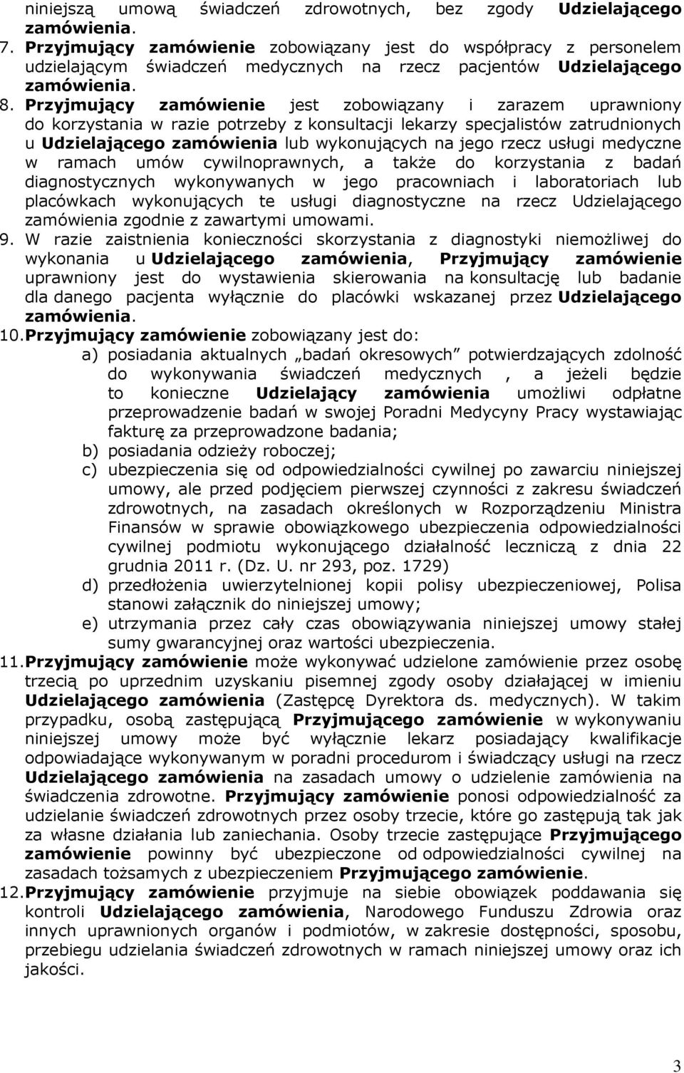 Przyjmujący zamówienie jest zobowiązany i zarazem uprawniony do korzystania w razie potrzeby z konsultacji lekarzy specjalistów zatrudnionych u Udzielającego zamówienia lub wykonujących na jego rzecz