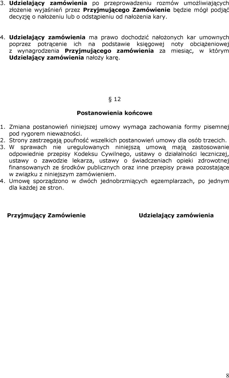 Udzielający zamówienia nałoży karę. 12 Postanowienia końcowe 1. Zmiana postanowień niniejszej umowy wymaga zachowania formy pisemnej pod rygorem nieważności. 2.