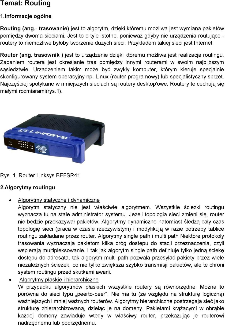 trasownik ) jest to urządzenie dzięki któremu możliwa jest realizacja routingu. Zadaniem routera jest określanie tras pomiędzy innymi routerami w swoim najbliższym sąsiedztwie.