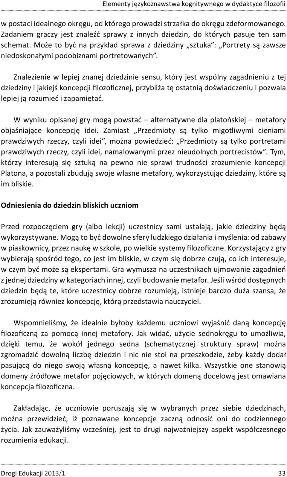 Znalezienie w lepiej znanej dziedzinie sensu, który jest wspólny zagadnieniu z tej dziedziny i jakiejś koncepcji filozoficznej, przybliża tę ostatnią doświadczeniu i pozwala lepiej ją rozumieć i