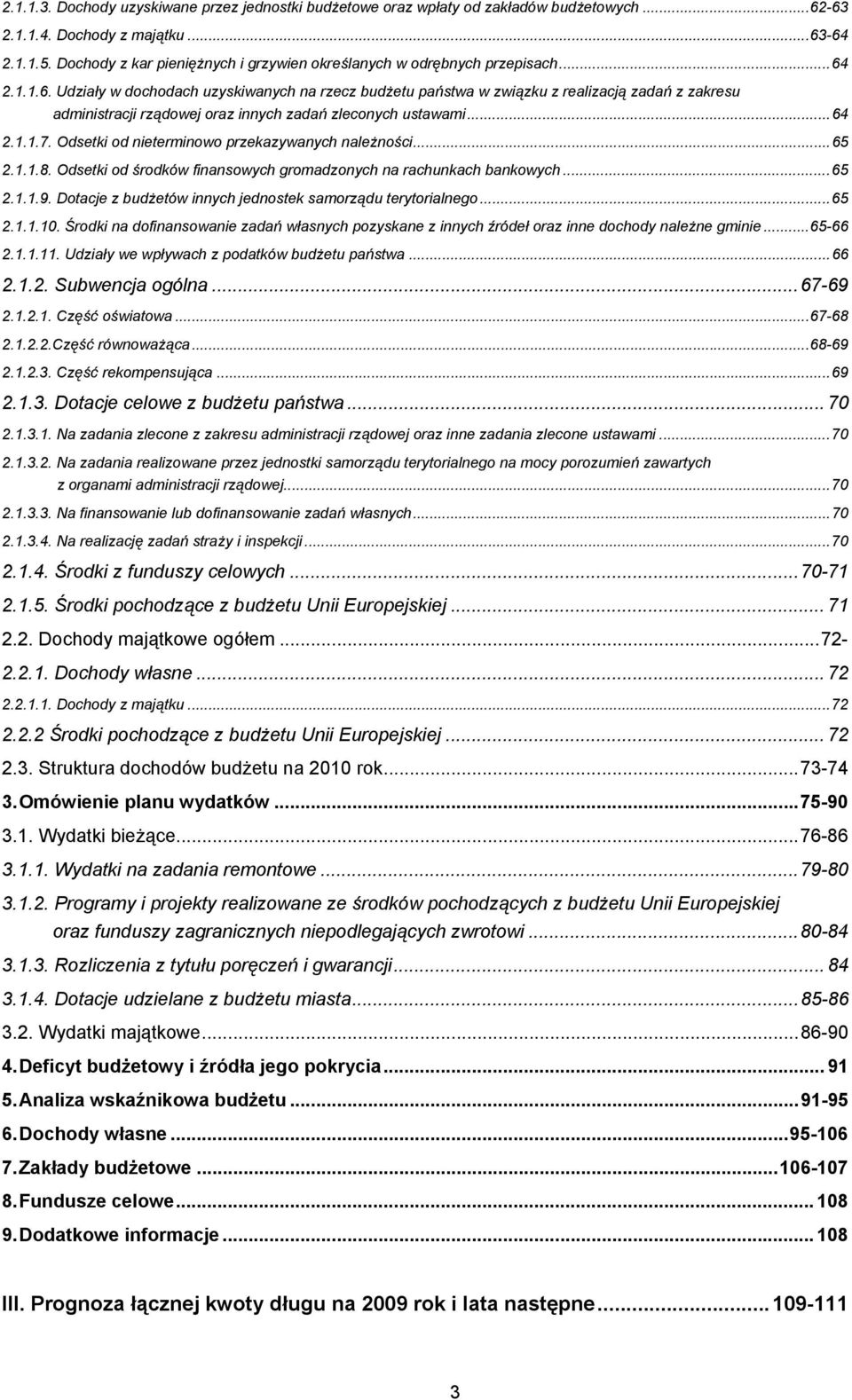 2.1.1.6. Udziały w dochodach uzyskiwanych na rzecz budżetu państwa w związku z realizacją zadań z zakresu administracji rządowej oraz innych zadań zleconych ustawami...64 2.1.1.7.