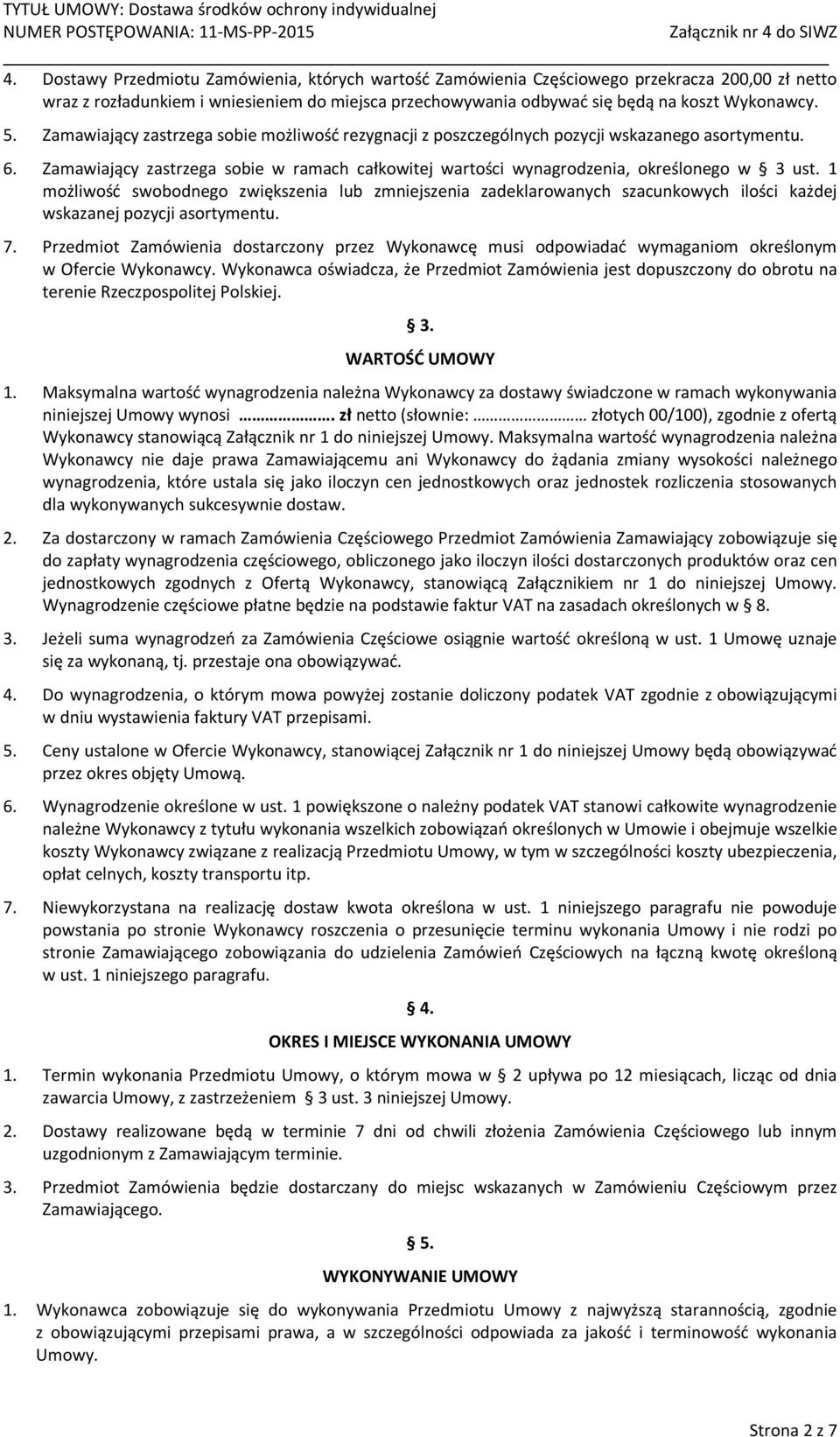 1 możliwość swobodnego zwiększenia lub zmniejszenia zadeklarowanych szacunkowych ilości każdej wskazanej pozycji asortymentu. 7.