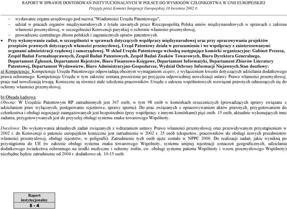 Przy wykonywaniu zadań, w szczególności w sprawach dotyczących współpracy międzynarodowej oraz przy opracowywaniu projektów przepisów prawnych dotyczących własności przemysłowej, Urząd Patentowy